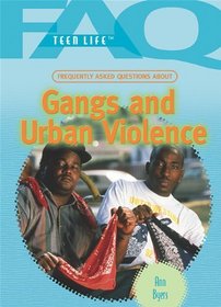Frequently Asked Questions about Gangs and Urban Violence (FAQ: Teen Life)