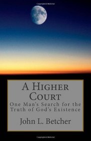 A Higher Court: One Man's Search for the Truth of God's Existence