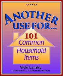 Another Use For . . . : 101 Common Household Items