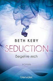 Seduction - Begehre mich: Roman