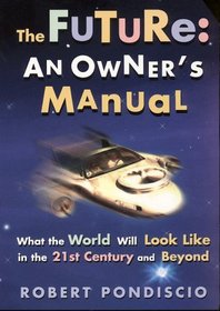 The Future: An Owner's Manual: What the World Will Look Like in the 21st Century and Beyond