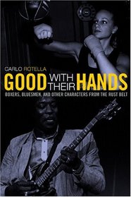Good with Their Hands: Boxers, Bluesmen, and Other Characters from the Rust Belt