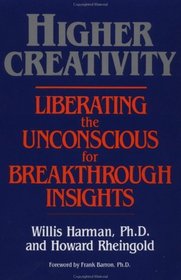 Higher Creativity: Liberating the Unconscious for Breakthrough Insights