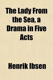 The Lady From the Sea, a Drama in Five Acts