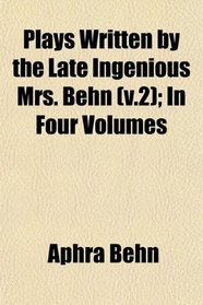 Plays Written by the Late Ingenious Mrs. Behn (v.2); In Four Volumes