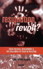 Resignation Or Revolt: Socio-Political Development and the Challenges of Peace in Palestine (Resignation & Revolt)