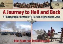 JOURNEY TO HELL AND BACK, A: A Photographic Record of the Patrols Platoon, 3 Para in Afghanistan 2006