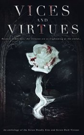 Vices and Virtues: An anthology of the Seven Deadly Sins and Seven Dark Virtues
