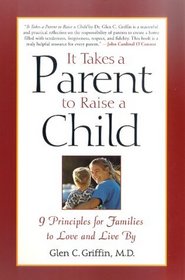It Takes a Parent to Raise a Child : 9 Principles for Families to Love and Live By