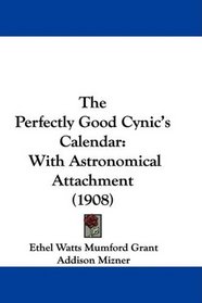 The Perfectly Good Cynic's Calendar: With Astronomical Attachment (1908)