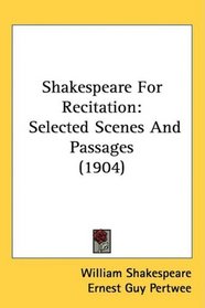 Shakespeare For Recitation: Selected Scenes And Passages (1904)
