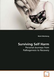 Surviving Self Harm: Personal Journeys from Pathogenesis to Recovery