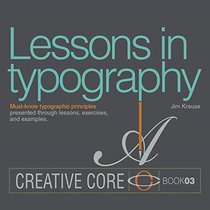 Lessons in Typography: Must-know typographic principles presented through lessons, exercises, and examples (Creative Core)
