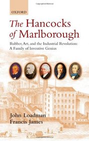 The Hancocks of Marlborough: Rubber, Art and the Industrial Revolution - A Family of Inventive Genius