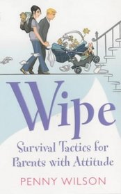 Wipe: Survival Tactics for Parents with Attitude