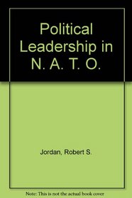 Political leadership in NATO: A study in multinational diplomacy (Westview special studies in international relations)