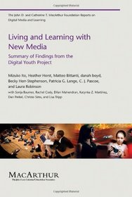 Living and Learning with New Media: Summary of Findings from the Digital Youth Project (John D. and Catherine T. MacArthur Foundation Reports on Digital Media and Learning)