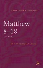 A Critical and Exegetical Commentary on the Gospel According to Saint Matthew: Matthew 8-18 (International Critical Commentary)