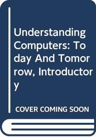 Understanding Computers: Today and Tomorrow, Introductory, Tenth Edition