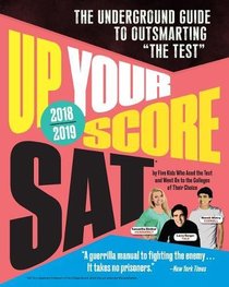 Up Your Score: SAT, 2018-2019 Edition: The Underground Guide to Outsmarting 