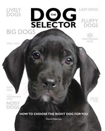 The Dog Selector: How to Choose the Right Dog for You