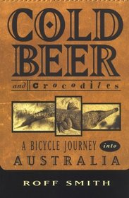 Cold Beer and Crocodiles : A Bicycle Journey into Australia