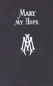 Mary My Hope: A Manual of Devotion to God's Mother and Ours