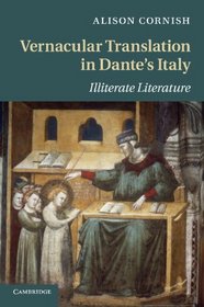 Vernacular Translation in Dante's Italy: Illiterate Literature (Cambridge Studies in Medieval Literature)