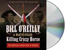 Killing Crazy Horse: The Merciless Indian Wars in America (Bill O'Reilly's Killing Series) (Audio CD) (Unabridged)