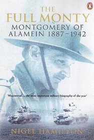 The Full Monty: Montgomery of Alamein, 1887-1942 Vol 1