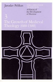 The Christian Tradition: A History of the Development of Doctrine, Volume 3 : The Growth of Medieval Theology (600-1300) (The Christian Tradition: A History of the Development of Christian Doctrine)
