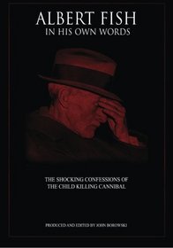 Albert Fish In His Own Words: The Shocking Confessions of the Child Killing Cannibal