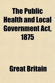 The Public Health and Local Government Act, 1875