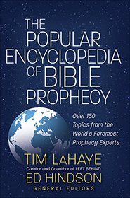 The Popular Encyclopedia of Bible Prophecy: Over 150 Topics from the World's Foremost Prophecy Experts (Tim LaHaye Prophecy Library?)