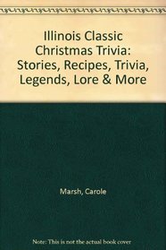 Illinois Classic Christmas Trivia: Stories, Recipes, Trivia, Legends, Lore & More