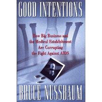 Good Intentions: How Big Business and the Medical Establishment are Corrupting the Fight Against AIDS