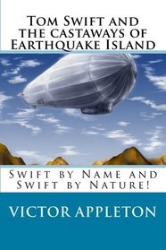 Tom Swift and the castaways of Earthquake Island: Swift by Name and Swift by Nature!