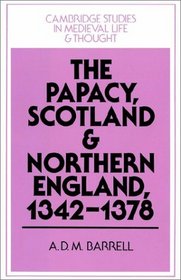 The Papacy, Scotland and Northern England, 1342-1378 (Cambridge Studies in Medieval Life and Thought: Fourth Series)