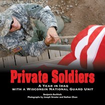 Private Soldiers: A Year in Iraq with a Wisconsin National Guard Unit