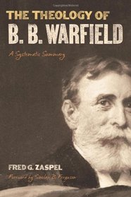 The Theology of B. B. Warfield: A Systematic Summary