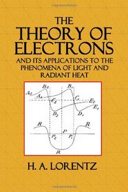 The Theory of Electrons: And Its Applications to the Phenomena of Light and Radiant Heat