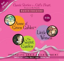 Classic Stories for a Girl's Heart: Anne of Green Gables, Little Women, the Secret Garden (Focus on the Family Radio Theatre)