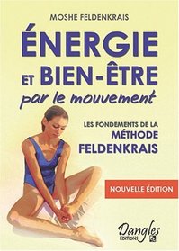 Energie et bien-tre par le mouvement : Le Classique de la mthode Feldenkrais