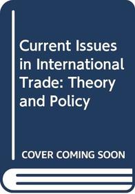 Current Issues in International Trade: Theory and Policy