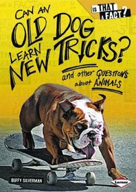 Can an Old Dog Learn New Tricks? and other Questions about Animals (Is That a Fact?)