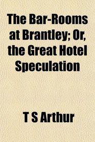 The Bar-Rooms at Brantley; Or, the Great Hotel Speculation