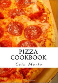 Pizza Cookbook: Pizza Recipes, Pizza Crust Recipes, Pizza Dough Recipes and Pizza Sauce Recipes