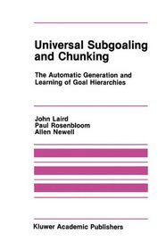 Universal Subgoaling and Chunking: The Automatic Generation and Learning of Goal Hierarchies (The Springer International Series in Engineering and Computer Science)