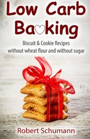 Low Carb Baking: Biscuit & Cookie Recipes without wheat flour and without sugar
