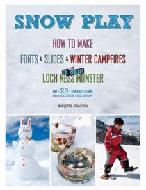 Snow Play: How to Make Forts & Slides & Winter Campfires